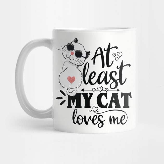 At Least My Cat Loves Me - Funny Cat Lover Design by Fun Personalitee